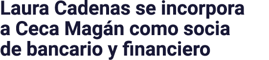 Laura Cadenas se incorpora a Ceca Mag n como socia de bancario y financiero