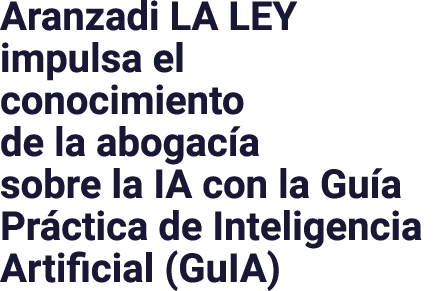 Aranzadi LA LEY impulsa el conocimiento de la abogac a sobre la IA con la Gu a Pr ctica de Inteligencia Artificial (G...