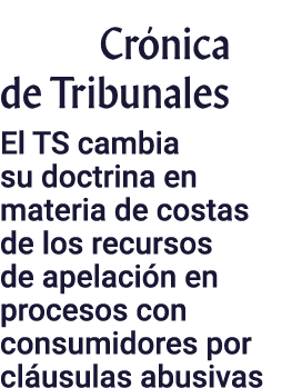  Cr nica de Tribunales ﻿El TS cambia su doctrina en materia de costas de los recursos de apelaci n en procesos con co...