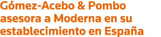 Gómez-Acebo & Pombo asesora a Moderna en su establecimiento en España