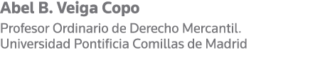 Abel B  Veiga Copo Profesor Ordinario de Derecho Mercantil  Universidad Pontificia Comillas de Madrid