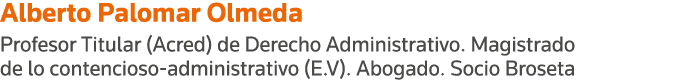 Alberto Palomar Olmeda Profesor Titular (Acred) de Derecho Administrativo  Magistrado de lo contencioso-administrativ   