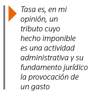 Tasa es, en mi opinión, un tributo cuyo hecho imponible es una actividad administrativa y su fundamento jurídico la    
