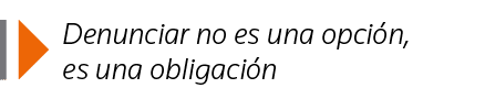  Denunciar no es una opción, es una obligación