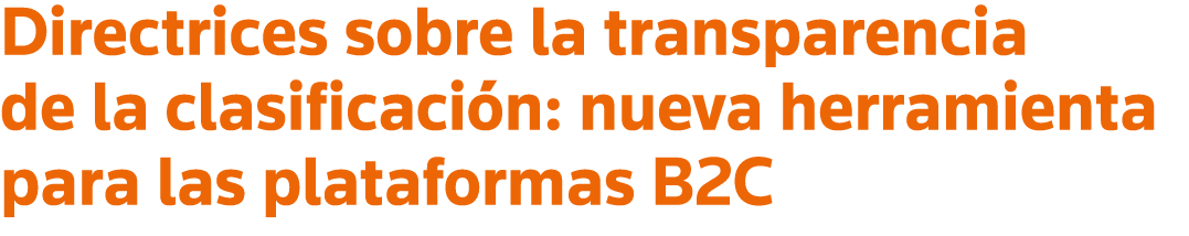 Directrices sobre la transparencia de la clasificación: nueva herramienta para las plataformas B2C