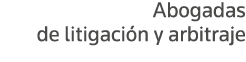 Abogadas de litigación y arbitraje