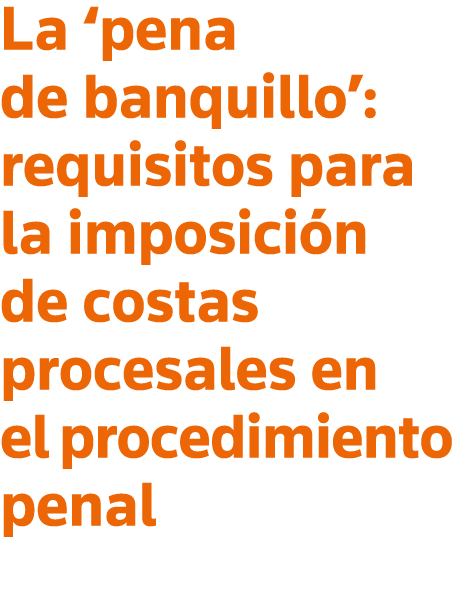 La  pena de banquillo : requisitos para la imposición de costas procesales en el procedimiento penal