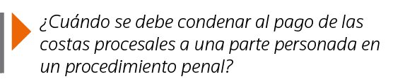   Cuándo se debe condenar al pago de las costas procesales a una parte personada en un procedimiento penal 