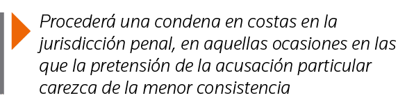  Procederá una condena en costas en la jurisdicción penal, en aquellas ocasiones en las que la pretensión de la acusa   