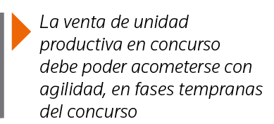  La venta de unidad productiva en concurso debe poder acometerse con agilidad, en fases tempranas del concurso