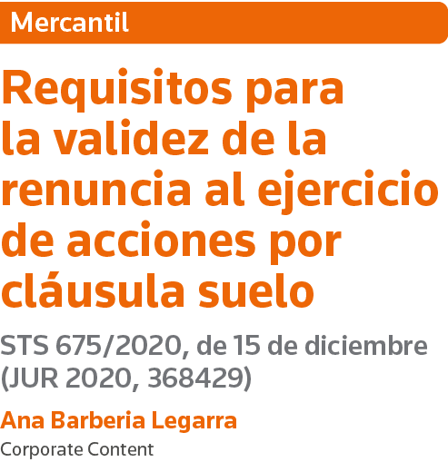Mercantil Requisitos para la validez de la renuncia al ejercicio de acciones por cláusula suelo STS 675 2020, de 15 d   
