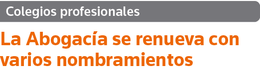 Colegios profesionales La Abogacía se renueva con varios nombramientos