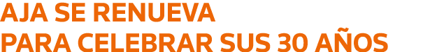 AJA SE RENUEVA PARA CELEBRAR SUS 30 AÑOS