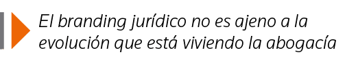  El branding jurídico no es ajeno a la evolución que está viviendo la abogacía