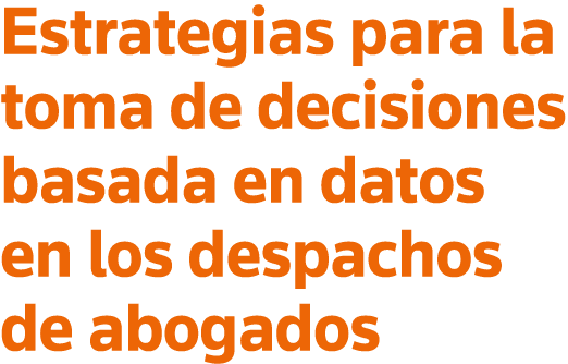 Estrategias para la toma de decisiones basada en datos en los despachos de abogados