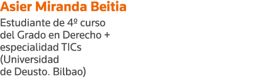 Asier Miranda Beitia Estudiante de 4  curso del Grado en Derecho + especialidad TICs (Universidad de Deusto  Bilbao)