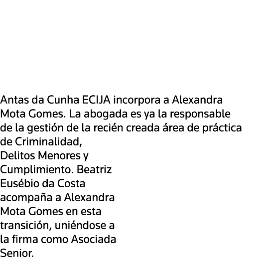  Antas da Cunha ECIJA incorpora a Alexandra Mota Gomes  La abogada es ya la responsable de la gestión de la recién c   