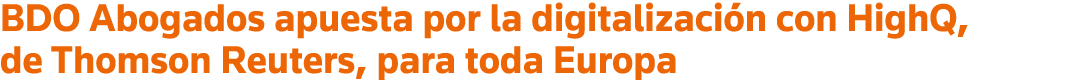 BDO Abogados apuesta por la digitalización con HighQ, de Thomson Reuters, para toda Europa