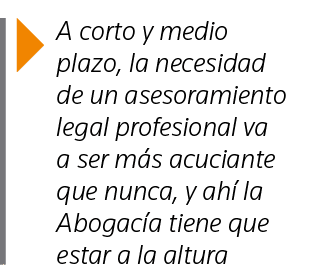  A corto y medio plazo, la necesidad de un asesoramiento legal profesional va a ser más acuciante que nunca, y ahí la   