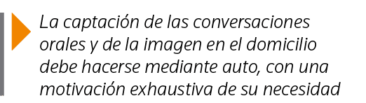  La captación de las conversaciones orales y de la imagen en el domicilio debe hacerse mediante auto, con una motivac   