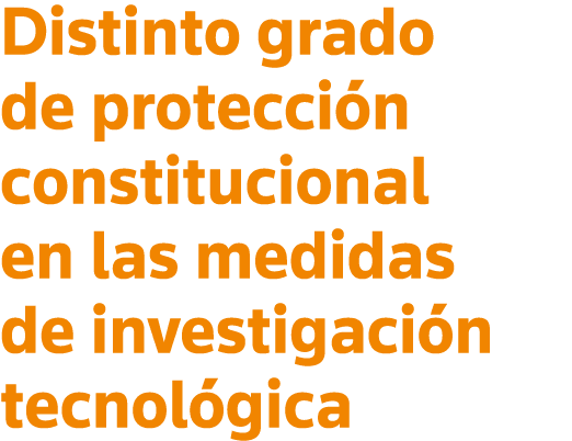 Distinto grado de protección constitucional en las medidas de investigación tecnológica