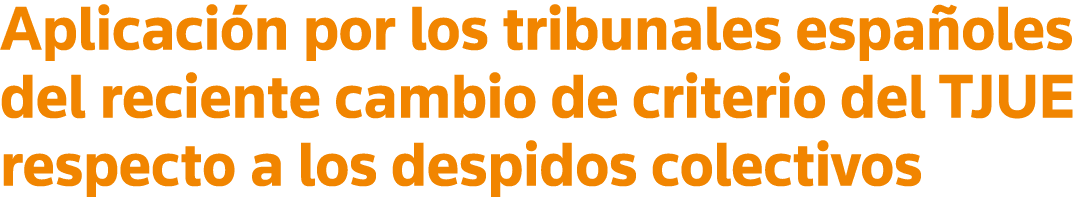 Aplicación por los tribunales españoles del reciente cambio de criterio del TJUE respecto a los despidos colectivos