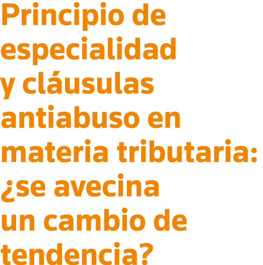 Principio de especialidad y cláusulas antiabuso en materia tributaria:  se avecina un cambio de tendencia 