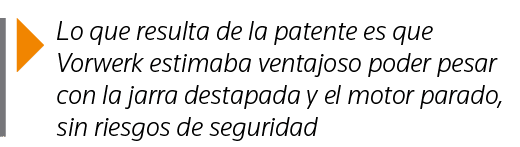  Lo que resulta de la patente es que Vorwerk estimaba ventajoso poder pesar con la jarra destapada y el motor parado,   
