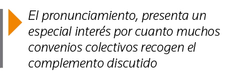  El pronunciamiento, presenta un especial interés por cuanto muchos convenios colectivos recogen el complemento discu   