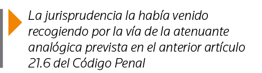  La jurisprudencia la había venido recogiendo por la vía de la atenuante analógica prevista en el anterior artículo 2   