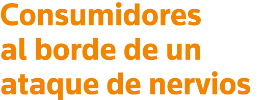 Consumidores al borde de un ataque de nervios