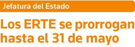 Jefatura del Estado Los ERTE se prorrogan hasta el 31 de mayo