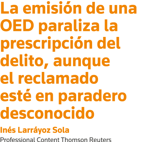 La emisión de una OED paraliza la prescripción del delito, aunque el reclamado esté en paradero desconocido Inés Larr   