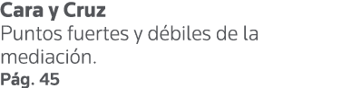Cara y Cruz Puntos fuertes y débiles de la mediación  Pág  45 