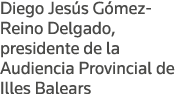 Diego Jesús Gómez-Reino Delgado, presidente de la Audiencia Provincial de Illes Balears
