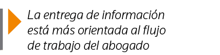  La entrega de información está más orientada al flujo de trabajo del abogado