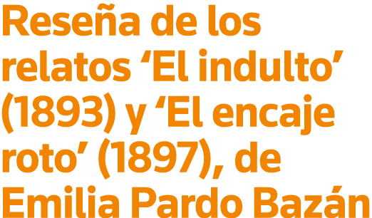 Reseña de los relatos  El indulto  (1893) y  El encaje roto  (1897), de Emilia Pardo Bazán