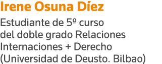 Irene Osuna Díez Estudiante de 5  curso del doble grado Relaciones Internaciones + Derecho (Universidad de Deusto  Bi   