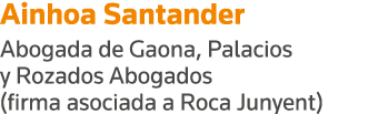 Ainhoa Santander Abogada de Gaona, Palacios y Rozados Abogados (firma asociada a Roca Junyent)