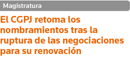 Magistratura El CGPJ retoma los nombramientos tras la ruptura de las negociaciones para su renovación