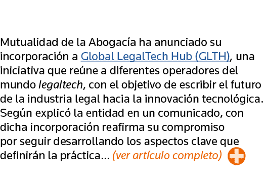  Mutualidad de la Abogacía ha anunciado su incorporación a Global LegalTech Hub (GLTH), una iniciativa que reúne a di   