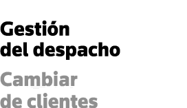 Gestión del despacho Cambiar de clientes