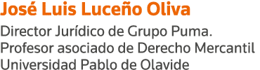 José Luis Luceño Oliva Director Jurídico de Grupo Puma  Profesor asociado de Derecho Mercantil Universidad Pablo de O   