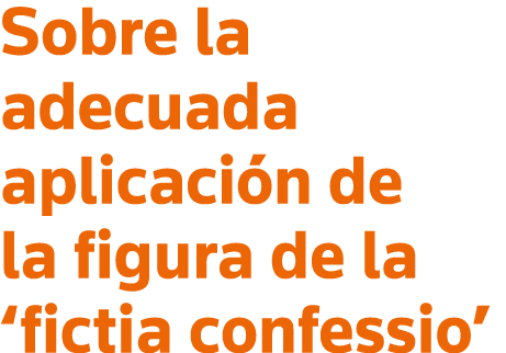 Sobre la adecuada aplicación de la figura de la  fictia confessio 