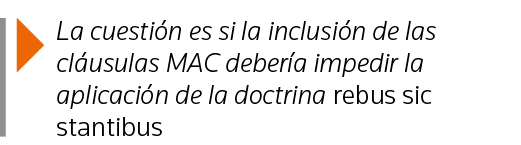  La cuestión es si la inclusión de las cláusulas MAC debería impedir la aplicación de la doctrina rebus sic stantibus
