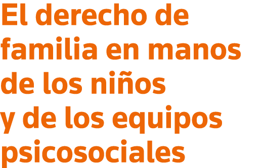 El derecho de familia en manos de los niños y de los equipos psicosociales