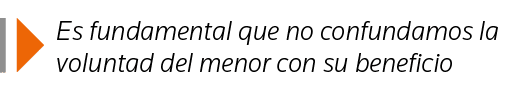  Es fundamental que no confundamos la voluntad del menor con su beneficio