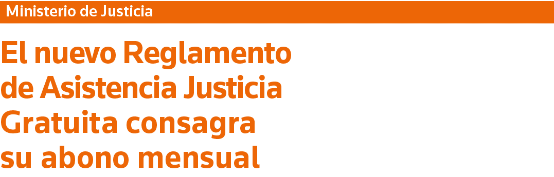 Ministerio de Justicia El nuevo Reglamento de Asistencia Justicia Gratuita consagra su abono mensual