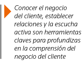  Conocer el negocio del cliente, establecer relaciones y la escucha activa son herramientas claves para profundizas e   
