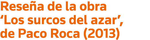 Reseña de la obra  Los surcos del azar , de Paco Roca (2013)